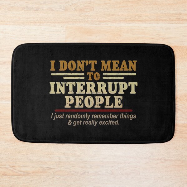Item preview, I Don't Mean To Interrupt People, I Just Randomly designed and sold by FatLadder.