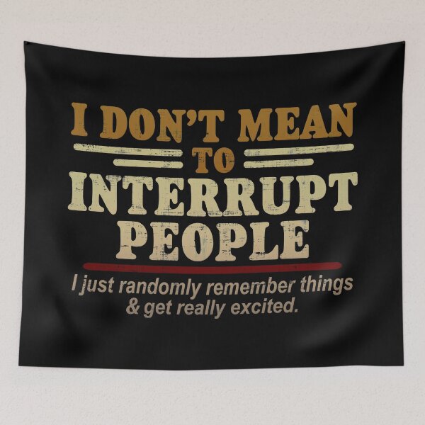 Item preview, I Don't Mean To Interrupt People, I Just Randomly designed and sold by FatLadder.