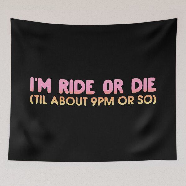 Item preview, I'm Ride or Die Til About 9PM or So  designed and sold by FatLadder.