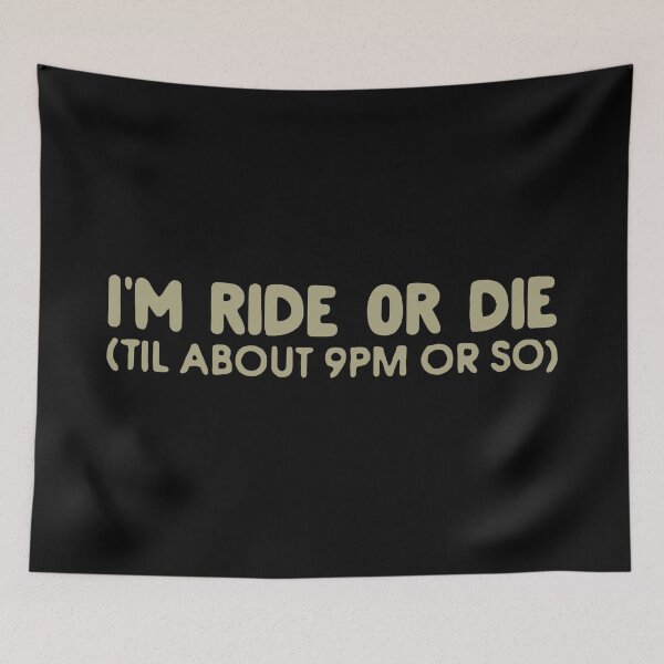 Item preview, I'm Ride or Die Til About 9PM or So  designed and sold by FatLadder.
