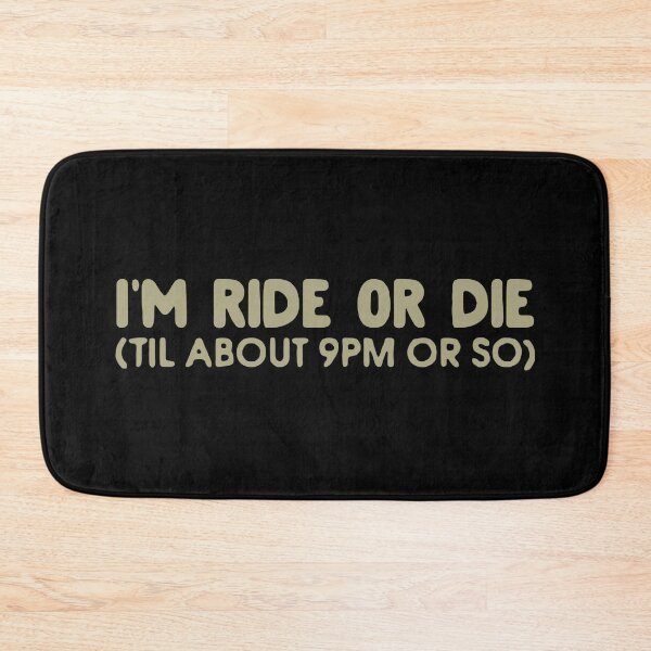 Item preview, I'm Ride or Die Til About 9PM or So  designed and sold by FatLadder.