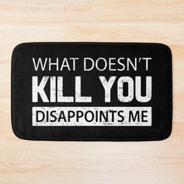 Item preview, What Doesn't Kill You Disappoints Me designed and sold by FatLadder.