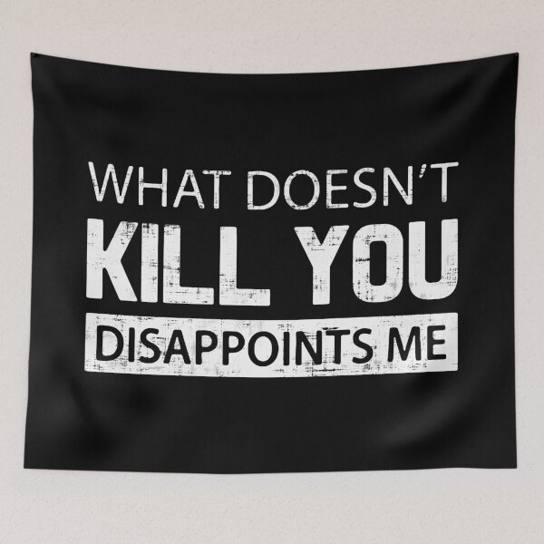Item preview, What Doesn't Kill You Disappoints Me designed and sold by FatLadder.