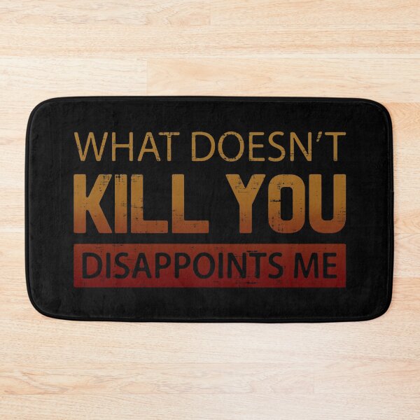 Item preview, What Doesn't Kill You Disappoints Me designed and sold by FatLadder.