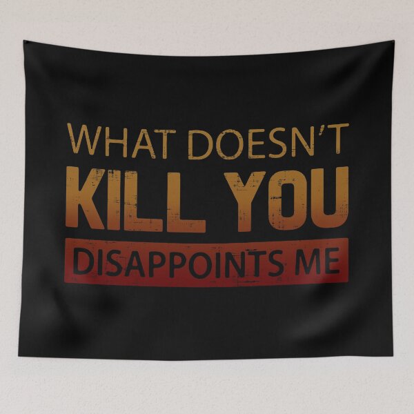 Item preview, What Doesn't Kill You Disappoints Me designed and sold by FatLadder.