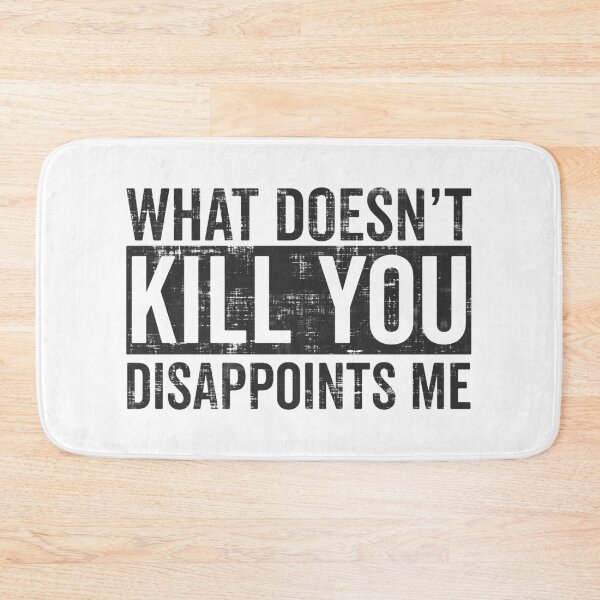 Item preview, What Doesn't Kill You Disappoints Me designed and sold by FatLadder.