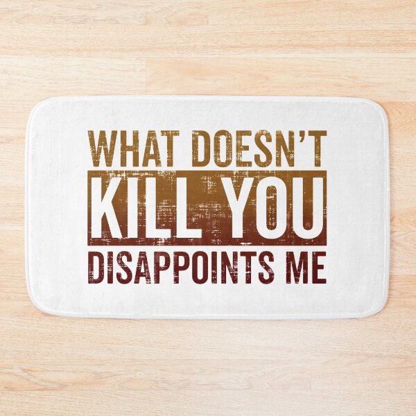 Item preview, What Doesn't Kill You Disappoints Me designed and sold by FatLadder.
