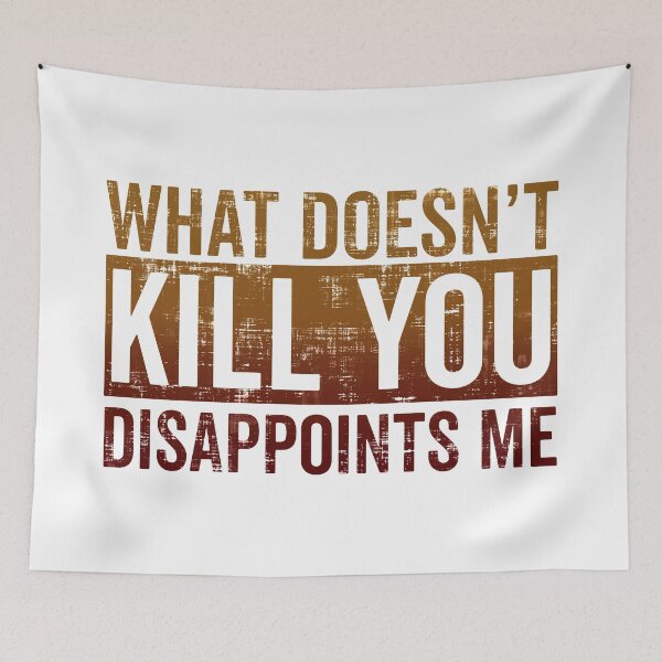 Item preview, What Doesn't Kill You Disappoints Me designed and sold by FatLadder.