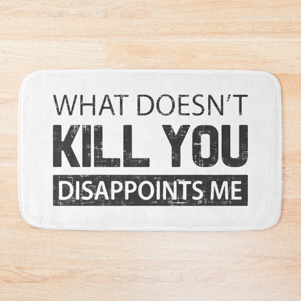 Item preview, What Doesn't Kill You Disappoints Me designed and sold by FatLadder.
