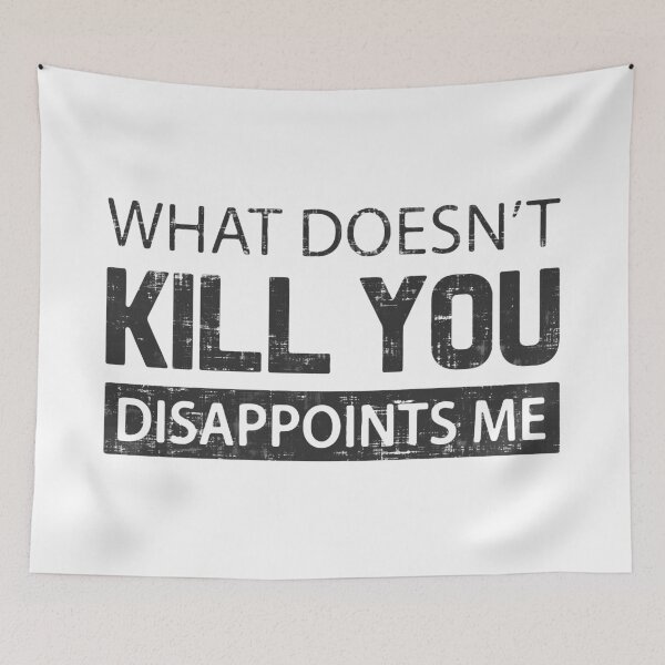 Item preview, What Doesn't Kill You Disappoints Me designed and sold by FatLadder.