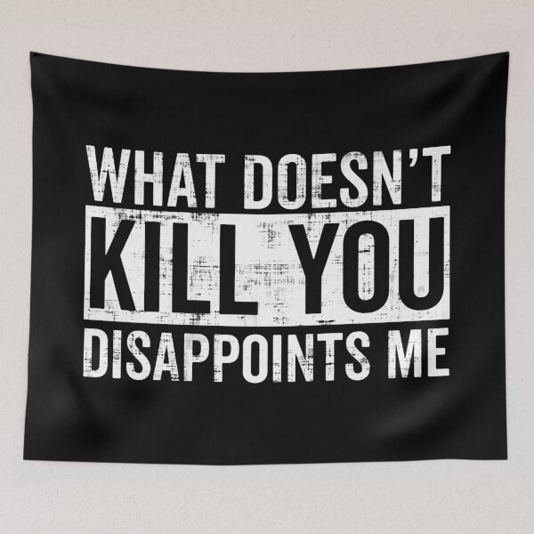 Item preview, What Doesn't Kill You Disappoints Me designed and sold by FatLadder.