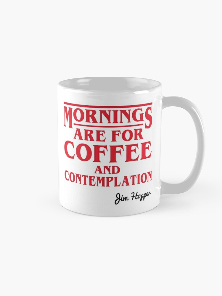 "JIM HOPPER quote Stranger Things, Mornings are for COFFEE and Contemplation" Mug by ...