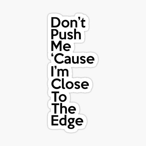 Don't push me cause I'm close to the edge - Grungy black Lyrics