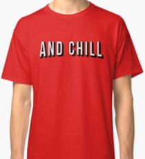 And Chill Classic T-Shirt