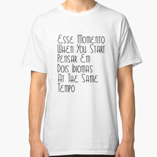 Esse Momento When You Start Portuguese Student English Learner Portugal Brazil Português Classic T-Shirt