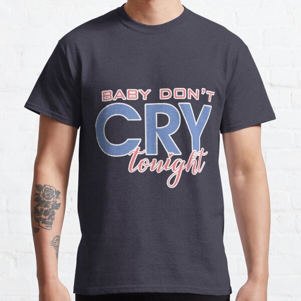 Baby Dont Cry T-Shirts for Sale | Redbubble