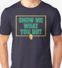 Show Me What You Got! Unisex T-Shirt
