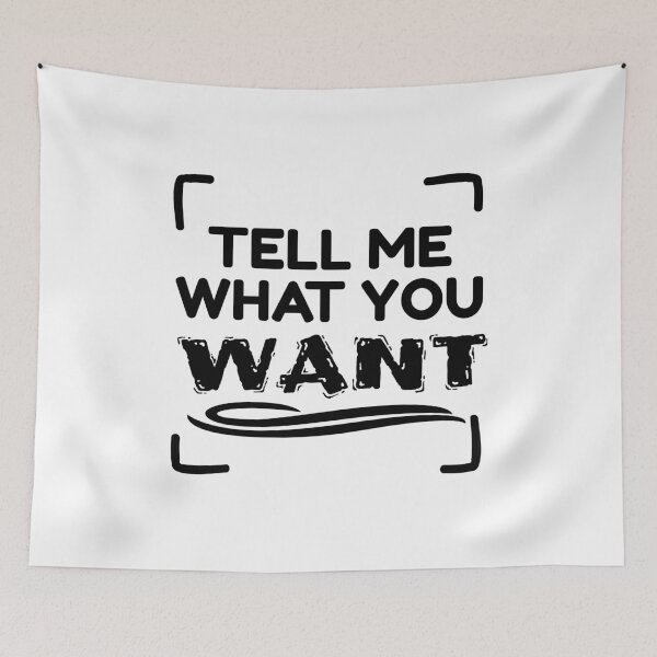 Item preview, TELL ME WHAT YOU WANT designed and sold by MaggusK.