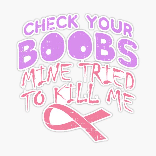 Check Your Boobs Mine Tried To Kill Me / Breast Cancer Awareness Sticker  for Sale by SimonGs