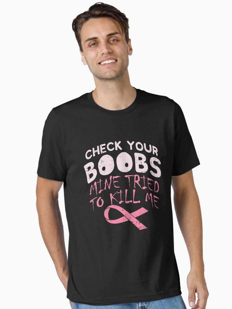 Check Your Boobs Mine Tried To Kill Me Breast Cancer T-Shirt Check Your Boobs Mine Tried To Kill Me Breast Cancer T-Shirt
