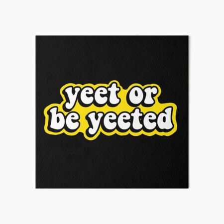 Yeet or be Yeeted Art Board Print