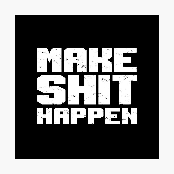 MAKE SHIT HAPPEN Photographic Print