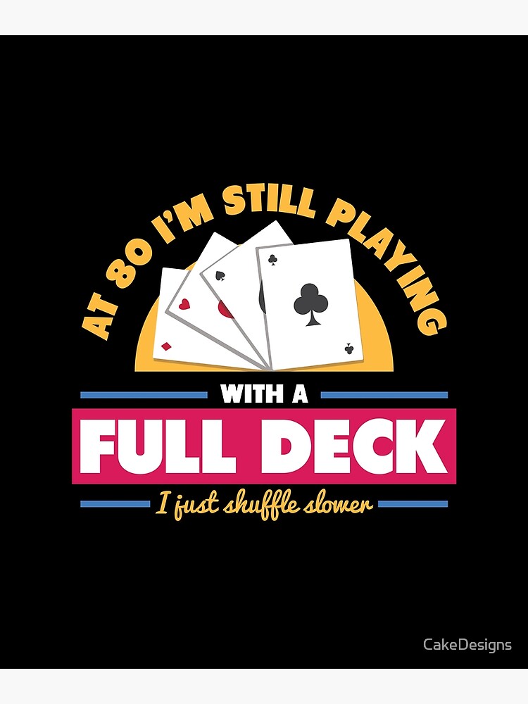 "Mens At 80 I'm Still Playing With Full Deck I Just Shuffle Slower design" Poster for Sale by