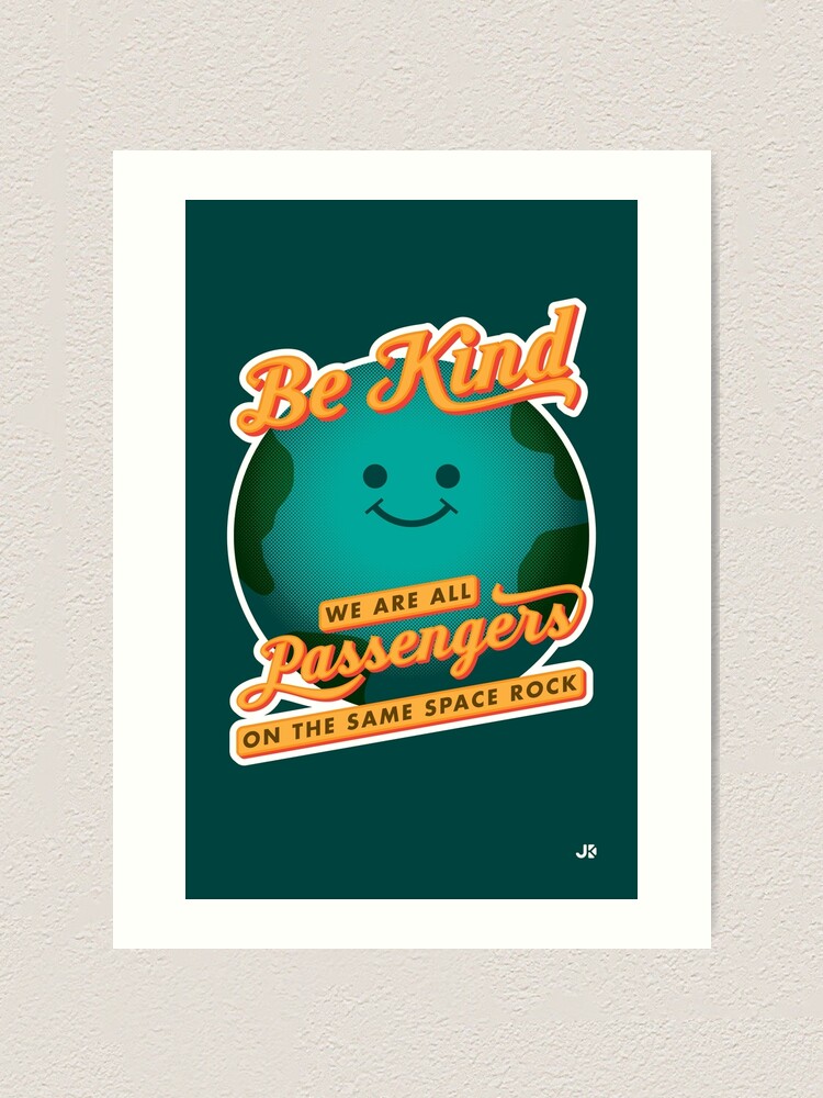 Alternate view of Be Kind - We Are All Passengers on the Same Space Rock Art Print