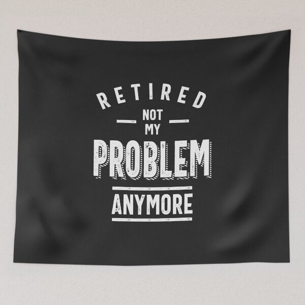 Item preview, Retired Not My Problem Anymore - Retirement Gifts designed and sold by cidolopez.