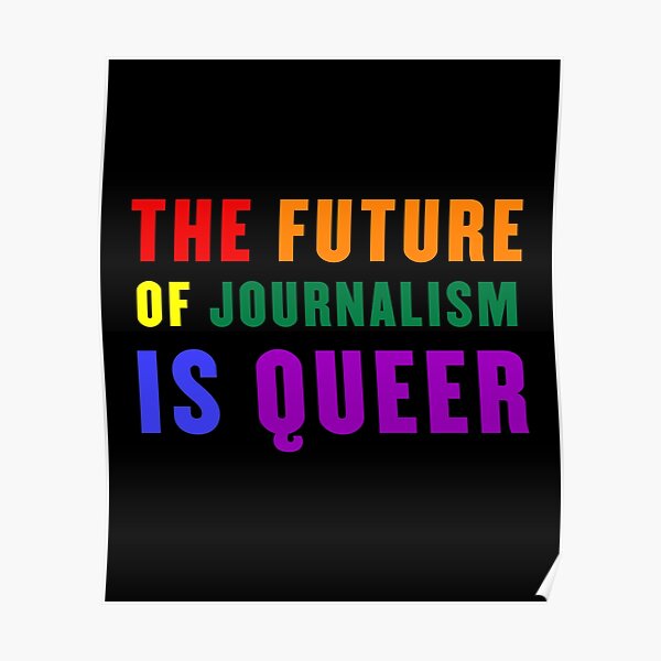 The Future Of Journalism Is Queer Lgbtq Rainbow Poster By Huxdesigns