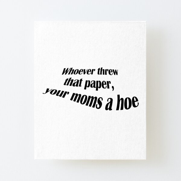 Who Ever Threw That Paper Your Moms A Hoe Whoever Threw That Paper Your Moms A Hoe Vine Wall Art | Redbubble