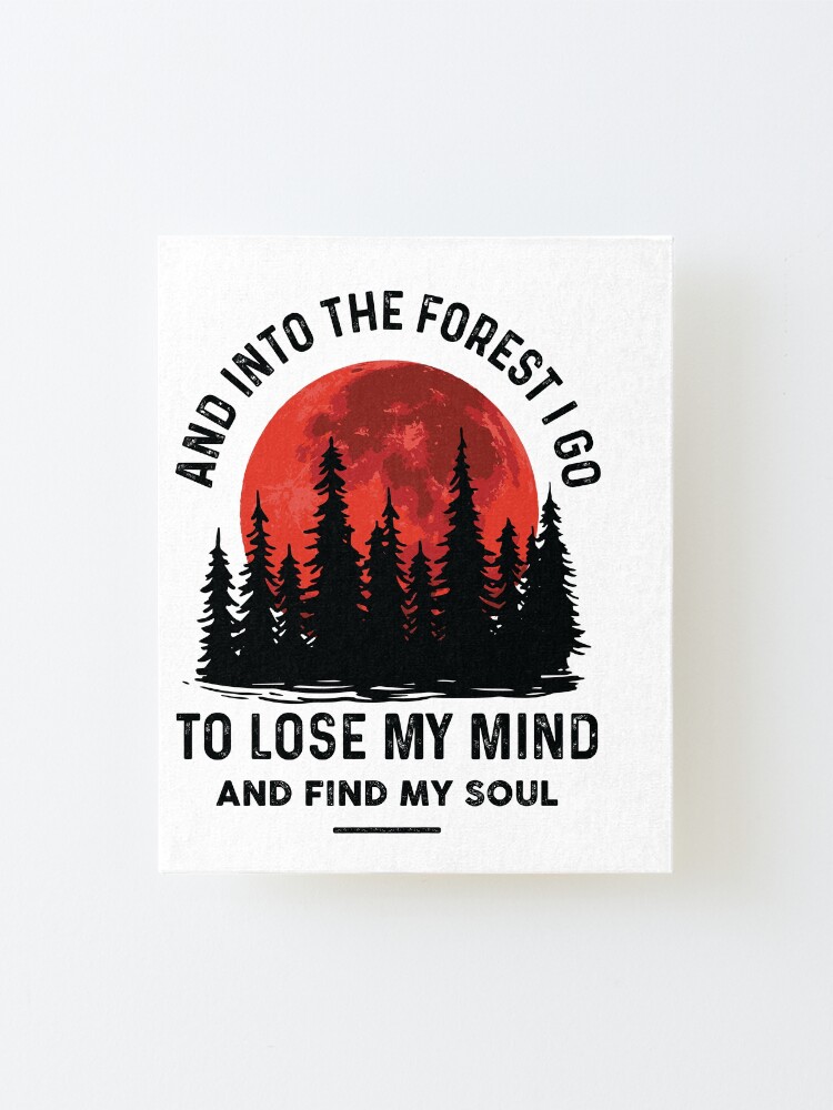 And Into The Forest I Go To Lose My Mind And Find My Soul Mounted Print By Younes213 Redbubble