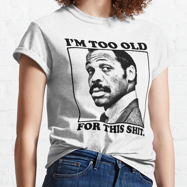 Roger Murtaugh - Im too old for this shit Classic T-Shirt