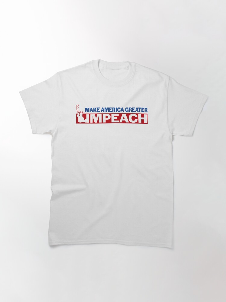 Alternate view of Impeach Donald Trump - Make America Greater! Classic T-Shirt