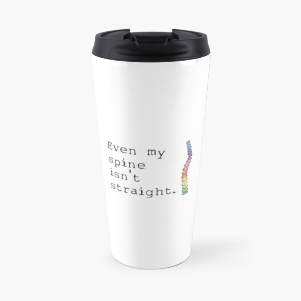 Even My Spine Isn't Straight Travel Mug