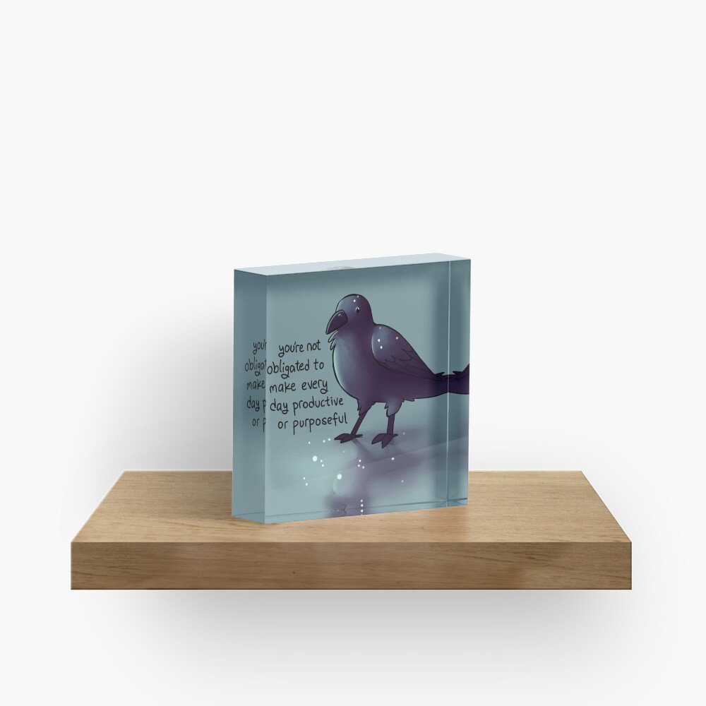 "You're Not Obligated to Make Every Day Purposeful" Raven Acrylic Block