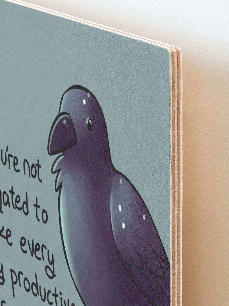 Alternate view of "You're Not Obligated to Make Every Day Purposeful" Raven Mounted Print