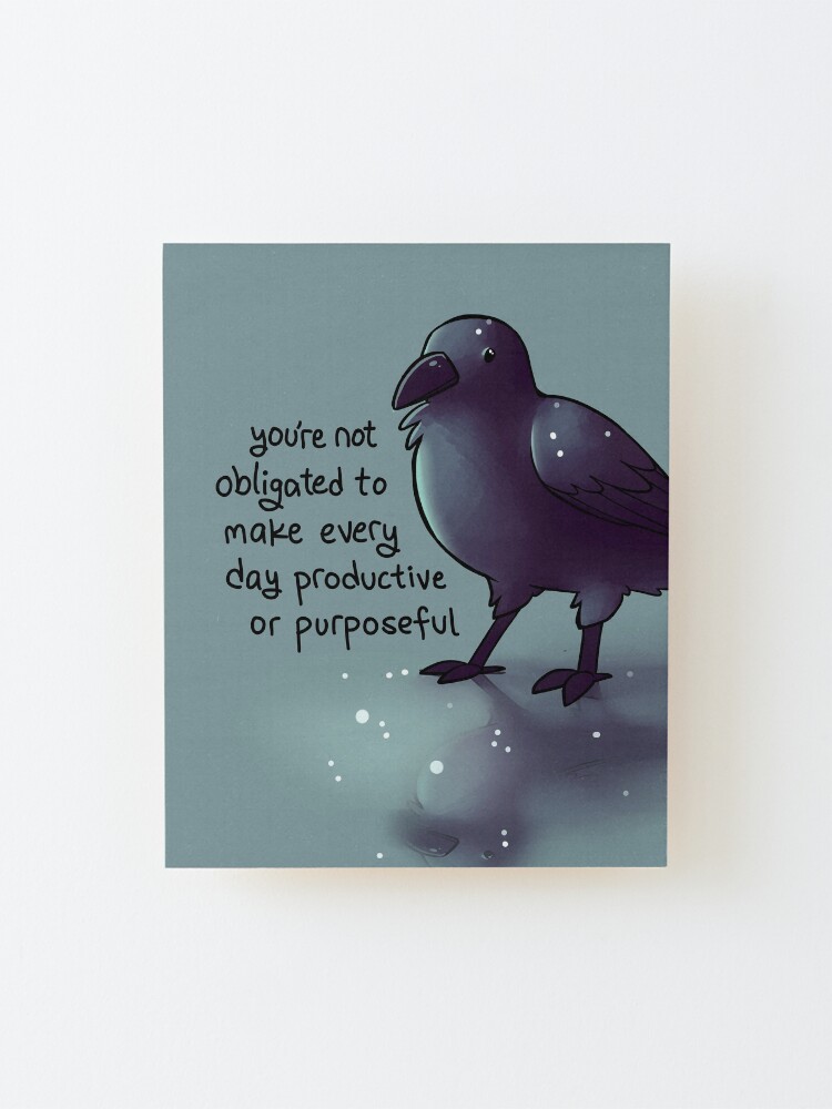 Alternate view of "You're Not Obligated to Make Every Day Purposeful" Raven Mounted Print
