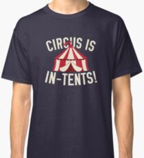 Circus Is In-Tents! Classic T-Shirt
