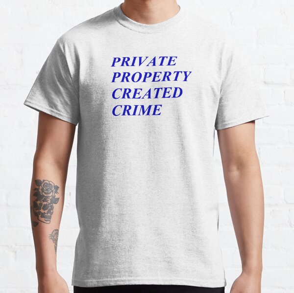 Private Property Created Crime Classic T-Shirt