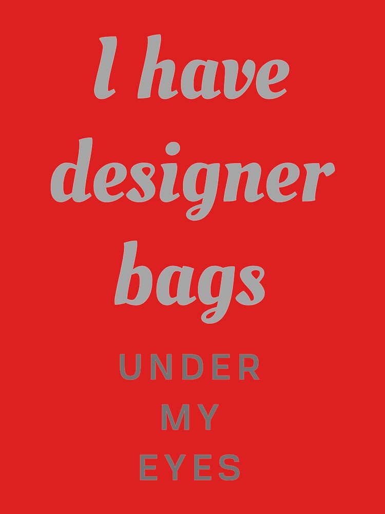 I've Got Designer Bags (Under My Eyes) Essential T-Shirt for Sale