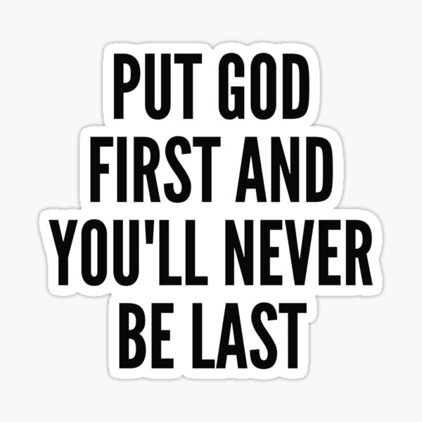 put-god-first-and-you-ll-never-be-last-sticker-by-godlyquotes-redbubble