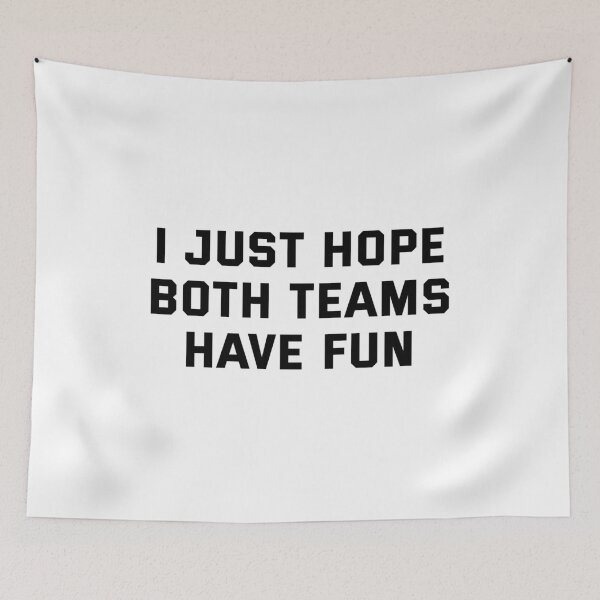 Item preview, I Just Hope Both Teams Have Fun designed and sold by samer11.