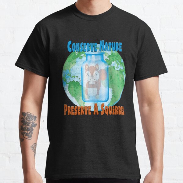 Conserve Nature - Preserve a Squirrel! Classic T-Shirt
