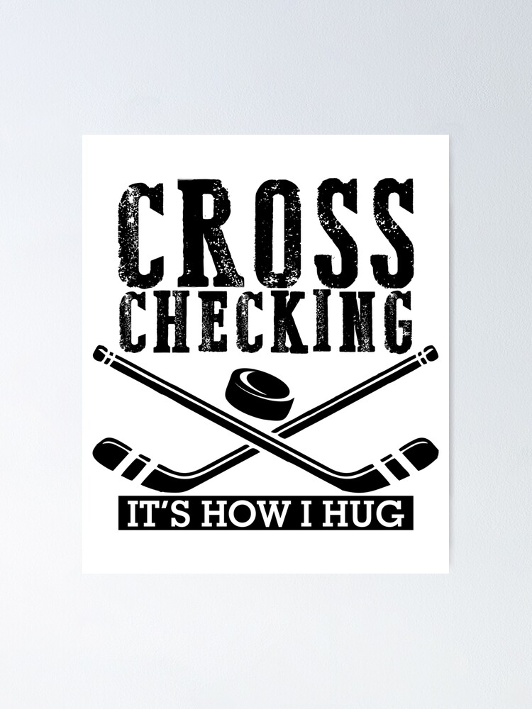 Cross Checking Its How I Hug Funny Ice Hockey Player Gift Poster By Hadleydesigns Redbubble