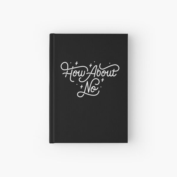 How About No - Black and white hand lettered quote Hardcover Journal