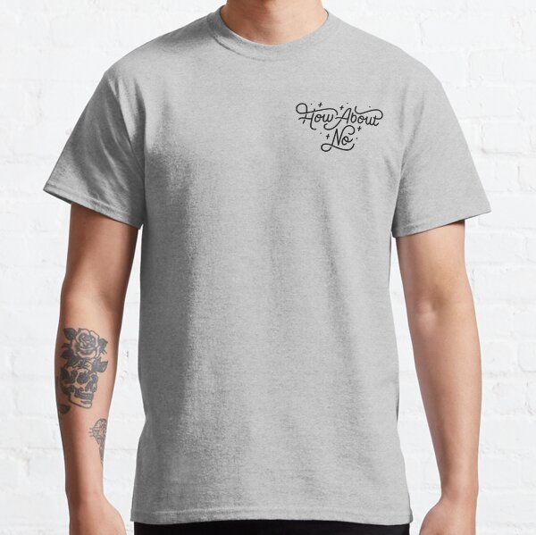 How About No - Black and white hand lettered quote Classic T-Shirt