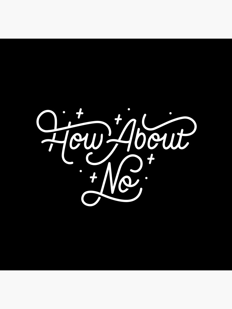 How About No - Black and white hand lettered quote by esztersletters