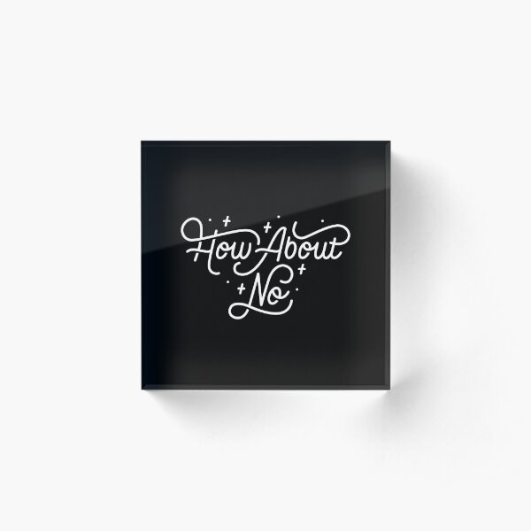 How About No - Black and white hand lettered quote Acrylic Block