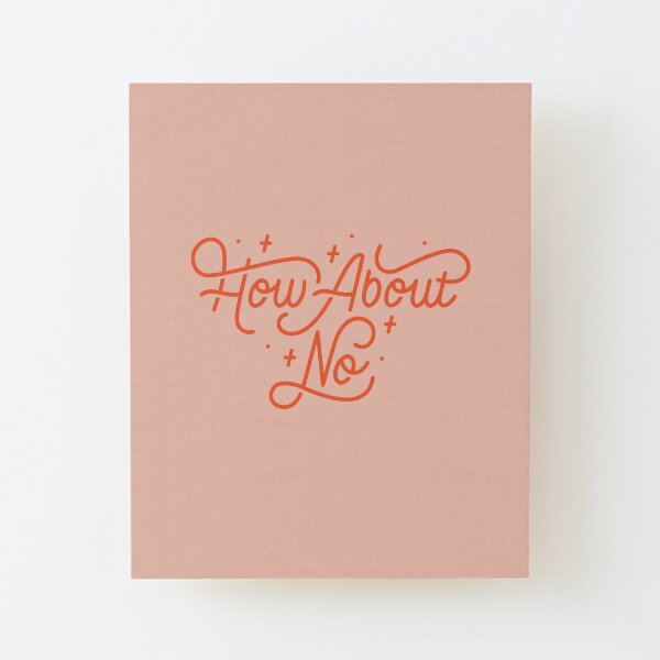 How About No - Black and white hand lettered quote Wood Mounted Print